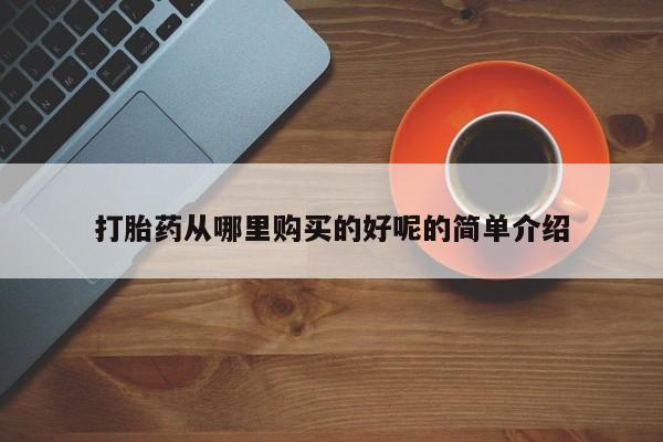 私人药店买打胎药犯法吗打胎药从哪里购买的好呢的简单介绍