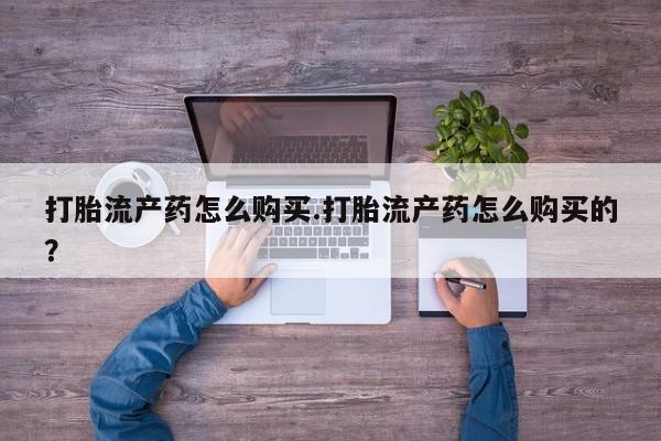 私人药店买打胎药犯法吗打胎流产药怎么购买.打胎流产药怎么购买的？
